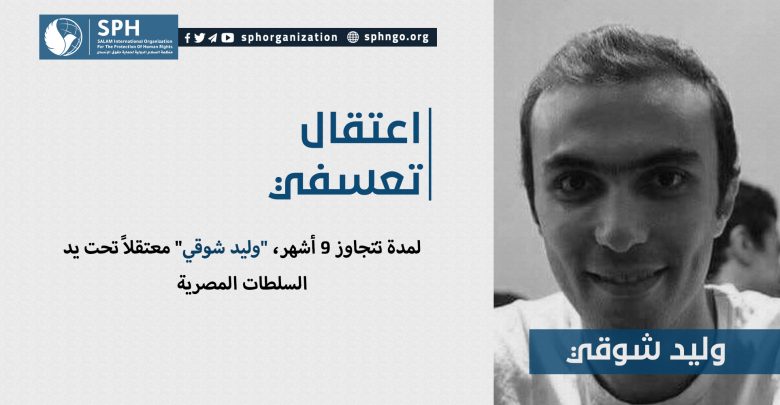 لمدة تتجاوز 9 أشهر، "وليد شوقي" معتقلاً تحت يد السلطات المصرية